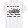 So Much To Do So Little Desire To Do It Cat T-Shirt Unisex T-Shirt
