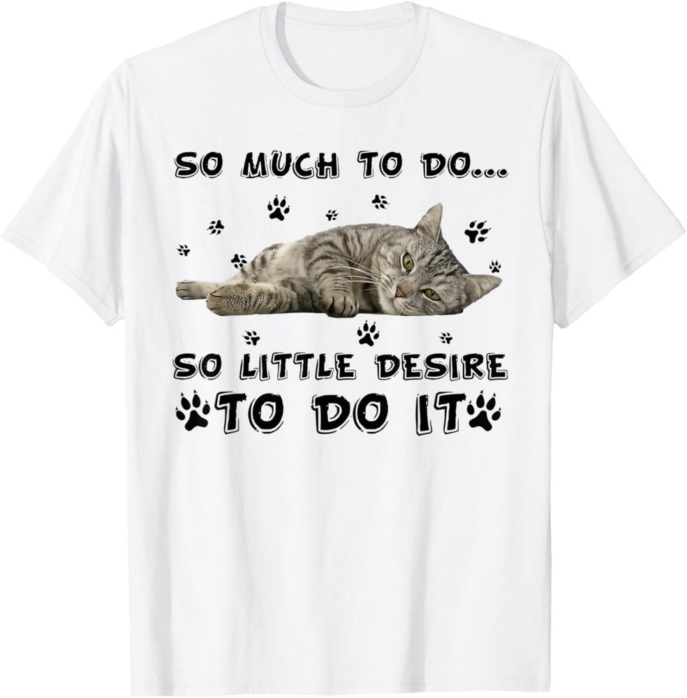 So much to do so little desire to do it cat T-Shirt Unisex T-Shirt S