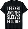 I Flexed And The Sleeves Fell Off Funny Workout Gym Gifts Unisex T-Shirt
