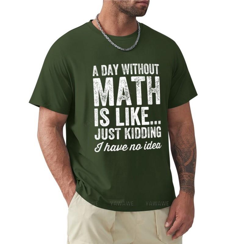A Day Without Math Is Like Just Kidding I Have No Idea Math Teacher TShirt Short Sleeve Tee Tees Unisexs T Shirt Graphic