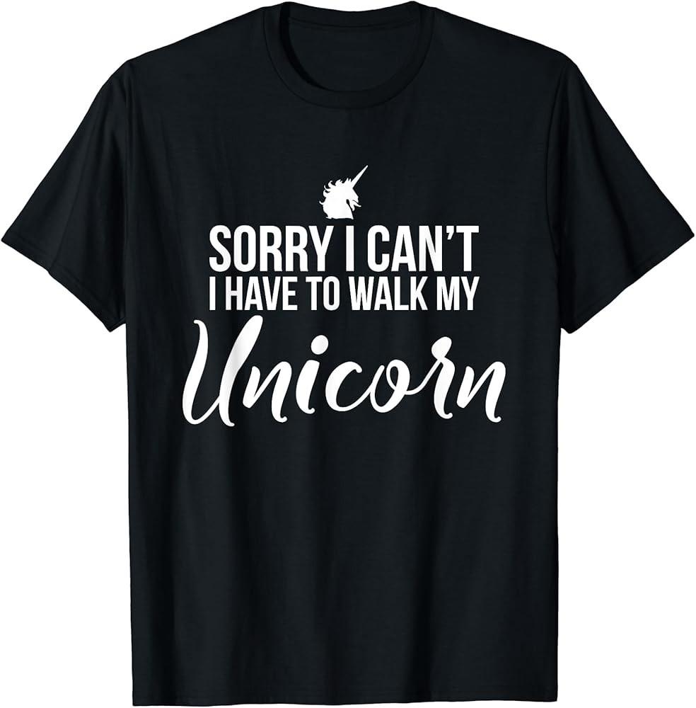 Sorry I Can#039;t I Have To Walk My Unicorn Funny Sarcastic TShirt Unisex T-Shirt S