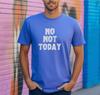 No Not Today Shirt, Funny Sarcastic T-Shirt, Attitude Graphic Tee, Bold Statement Shirt, Unisex Humor Tee, Trendy Casual Top