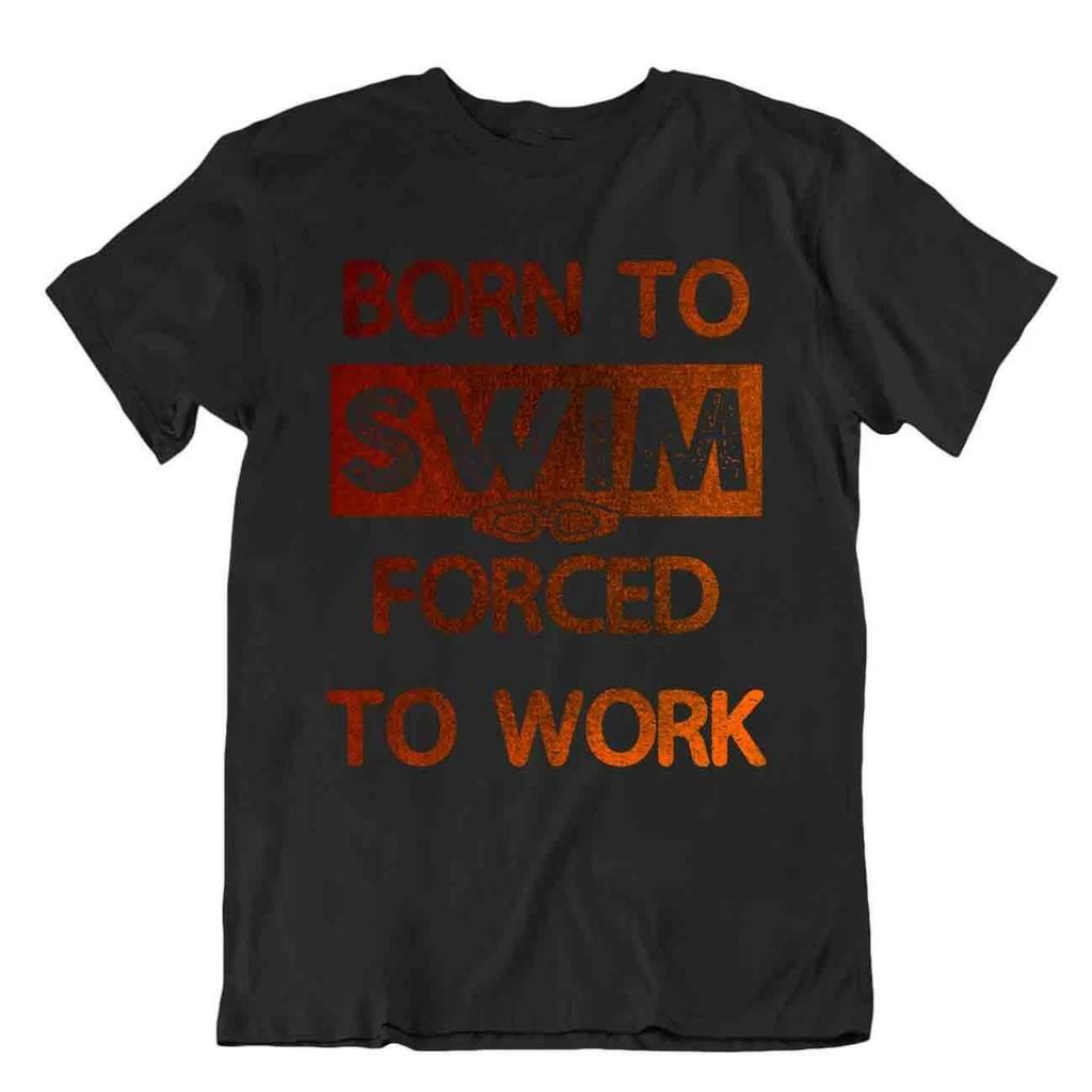 Born To Swim Forced To Work Tshirt Comic Tee Funny Sport Gift Shirt