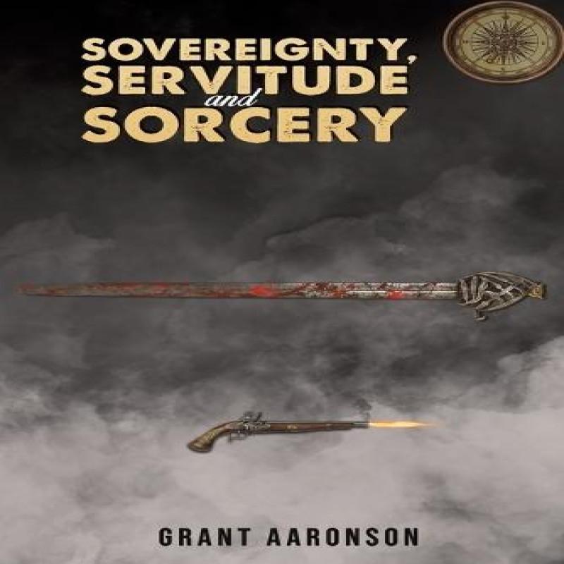 Sovereignty Servitude and Sorcery by Grant Aaronson Paperback Book 9781035853250