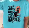 I'm a Good Girl with Bad Habits T-shirt | Girls Night Out Tee, Fun Ladies Shirt