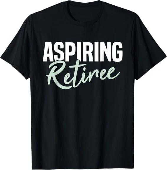 Aspiring Retiree Funny Retirement Design Gift Idea Tee T-Shirt S-3XL S