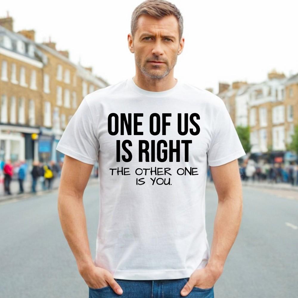 

ONE OF US IS RIGHT | RIGHT MEN | FUNNY | NOVELTY | JOKE | MEN S T-shirt Tee Top 4XL