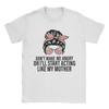 Dont Make Me Angry Or Ill Act Like My Mother T Shirt Summer  100 Cotton T Shirts  Short Sleeves Streetwear Tees