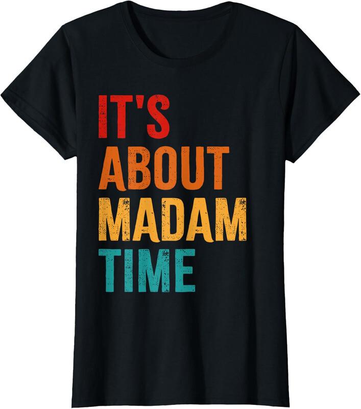 Retro It s About Madam Time Politic Election Design Ladies  Crewneck T-Shirt Unisex T-Shirt L