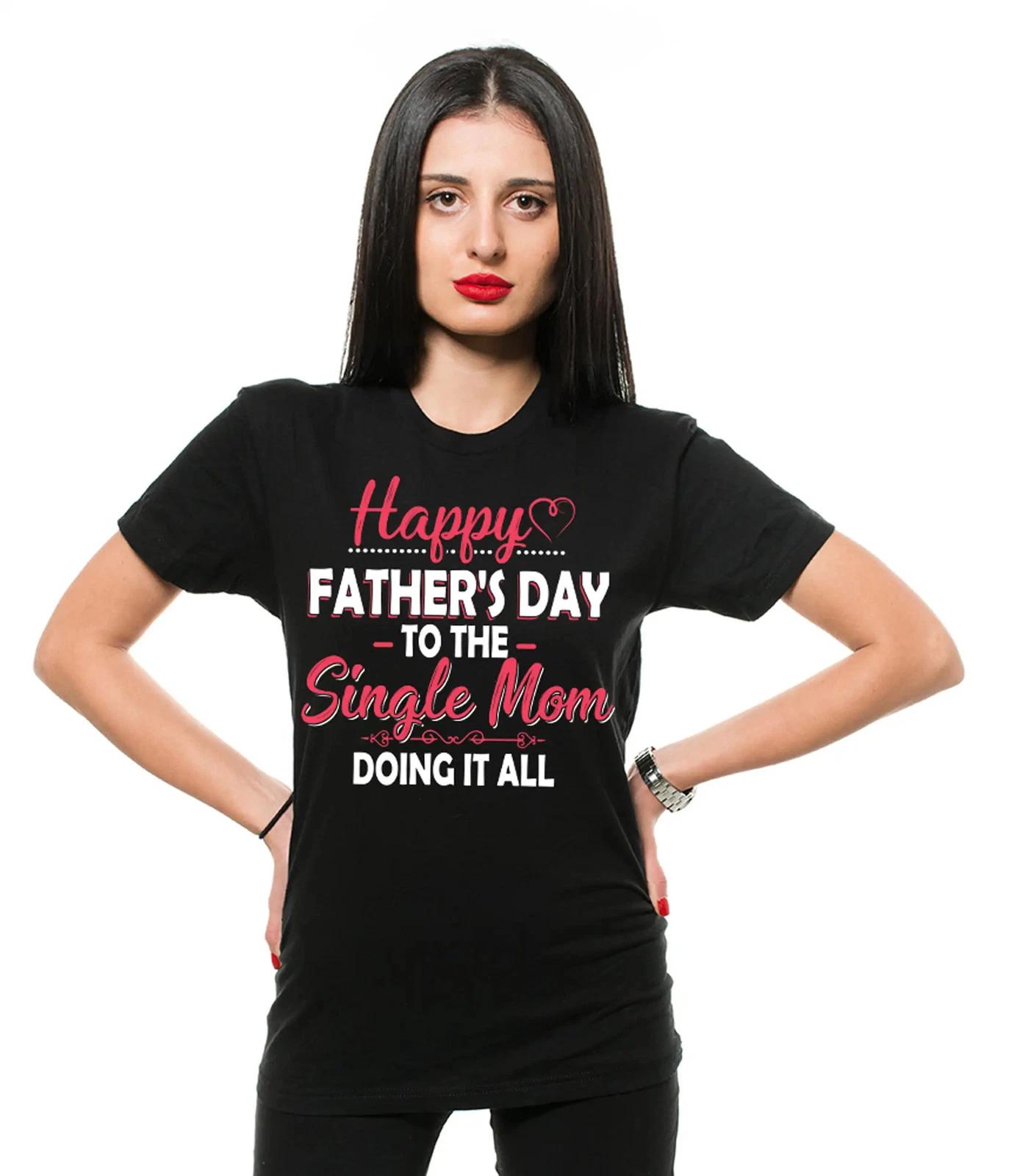 Happy Father s Day To The Single Mom Doing It All Shirt Funny Mom Mother Shirt XL