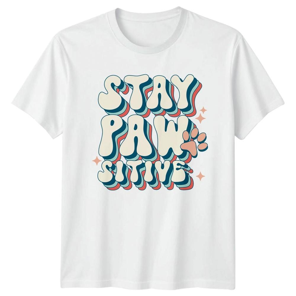 Stay Pawsitive TShirt Dog Lover Dog Owner Birthday Gift For Him And Her S