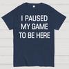 I Paused My Game To Be Here Cotton Summer Casual Cool Loose T-Shirt
