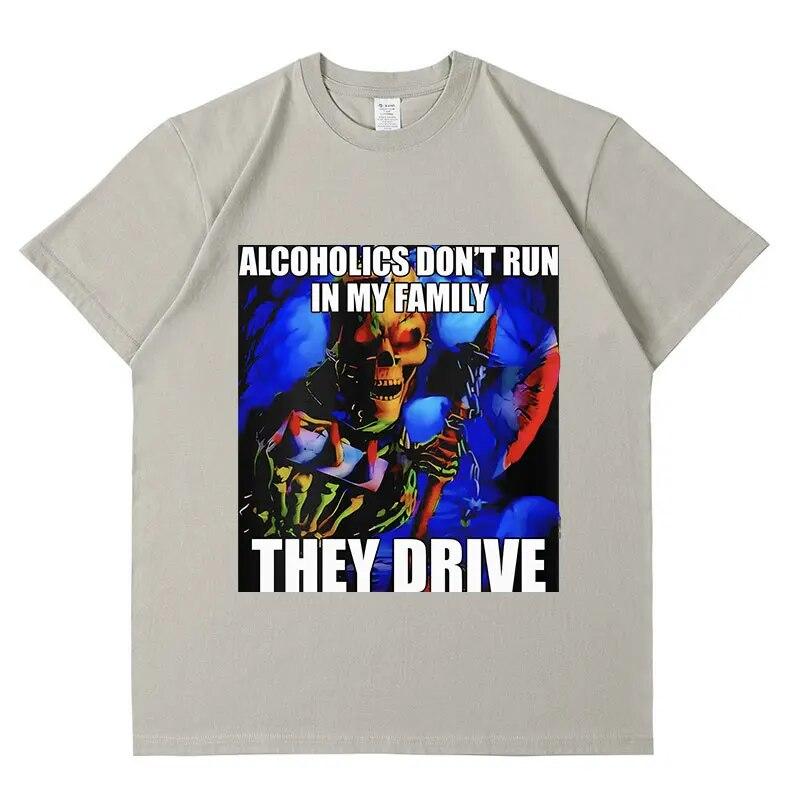Alcoholics Don't Run in My Family They Drive T Shirt Funny Hard Skeleton Graphic T-Shirt Unisex Retro Fashion Oversized Cotton Tees