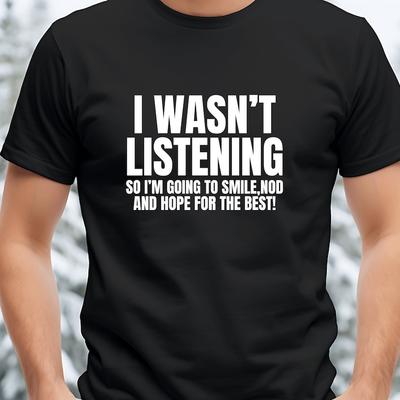 I Wasnt Listening Funny Printed TShirt Unisex Joke Novelty Christmas Birthday Office Gift Ignorant Sarcastic Slogan TShirt