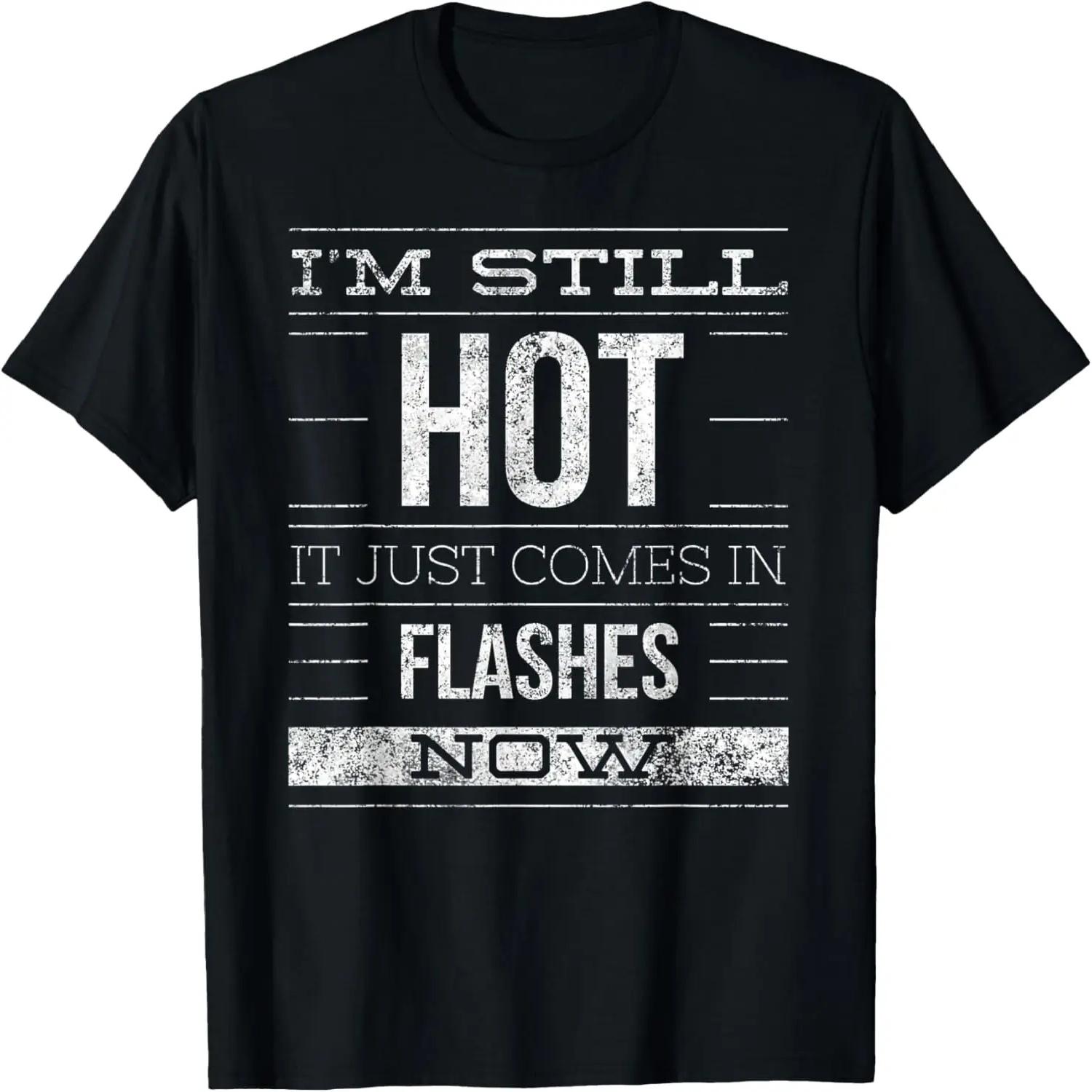 I m Still Hot It Just Comes in Flashes Now T-Shirt S