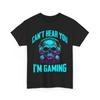 Video Games T-Shirt, Can't Hear You I'm Gaming Gamer Funny Shirt