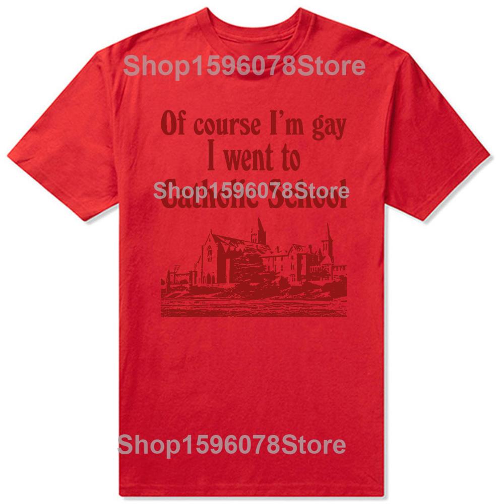Funny Of Course I'M Gay I Went To Catholic School T-Shirt Men Fashion T Shirts Cotton Short Sleeve Oversized Loose T-shirt Tops