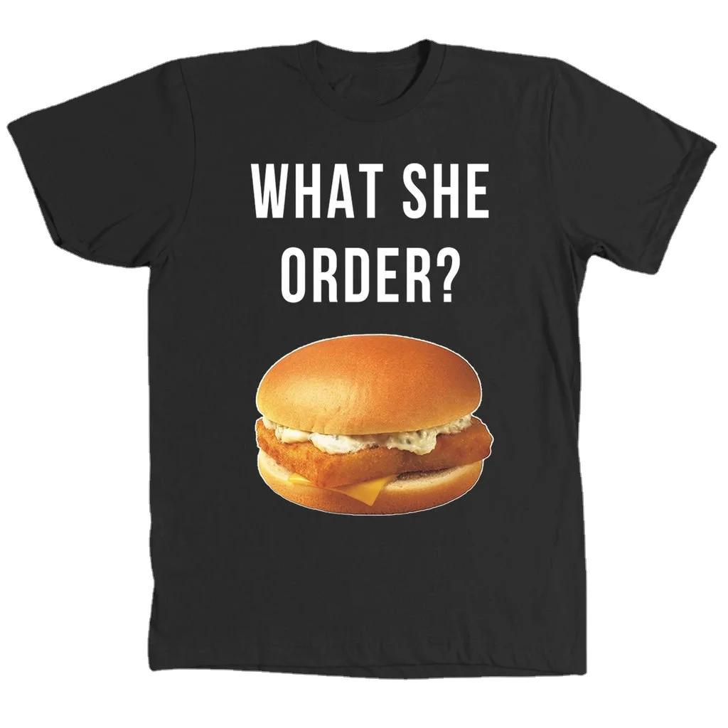 What She Order? Funny Design Fish Filet Hamburger Fast Food T-Shirt. Summer Cotton Short Sleeve O-Neck Mens T Shirt New S-3XL