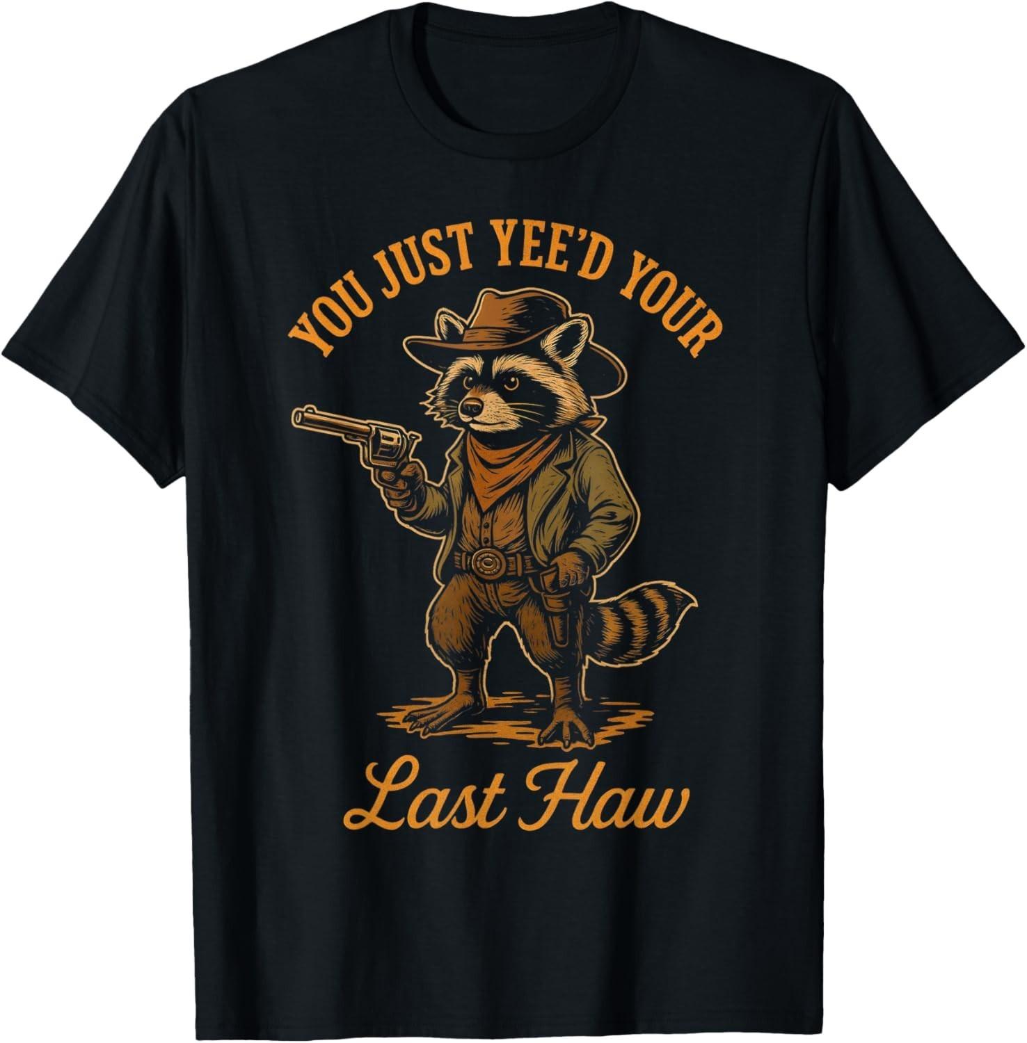 You Just Yee d Your Last Haw Funny outlaw Cowboy Raccoon T-Shirt Mens Womens Tees Top unisex T-Shirt Mens Womens Tees Top 4XL