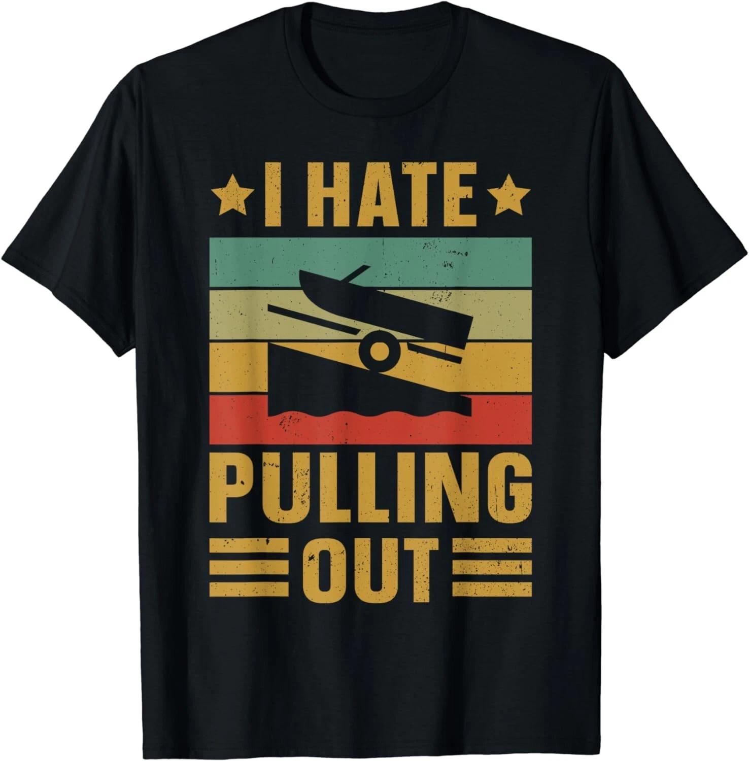 Funny Boating Quote I hate pulling out for boat captain Gift Unisex T-Shirt S
