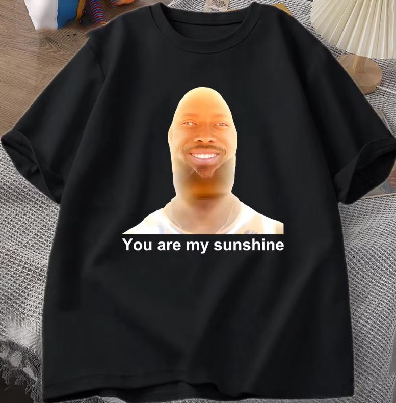 You Are My Sunshine Meme Graphic T-shirt size S-5XL XXXXL