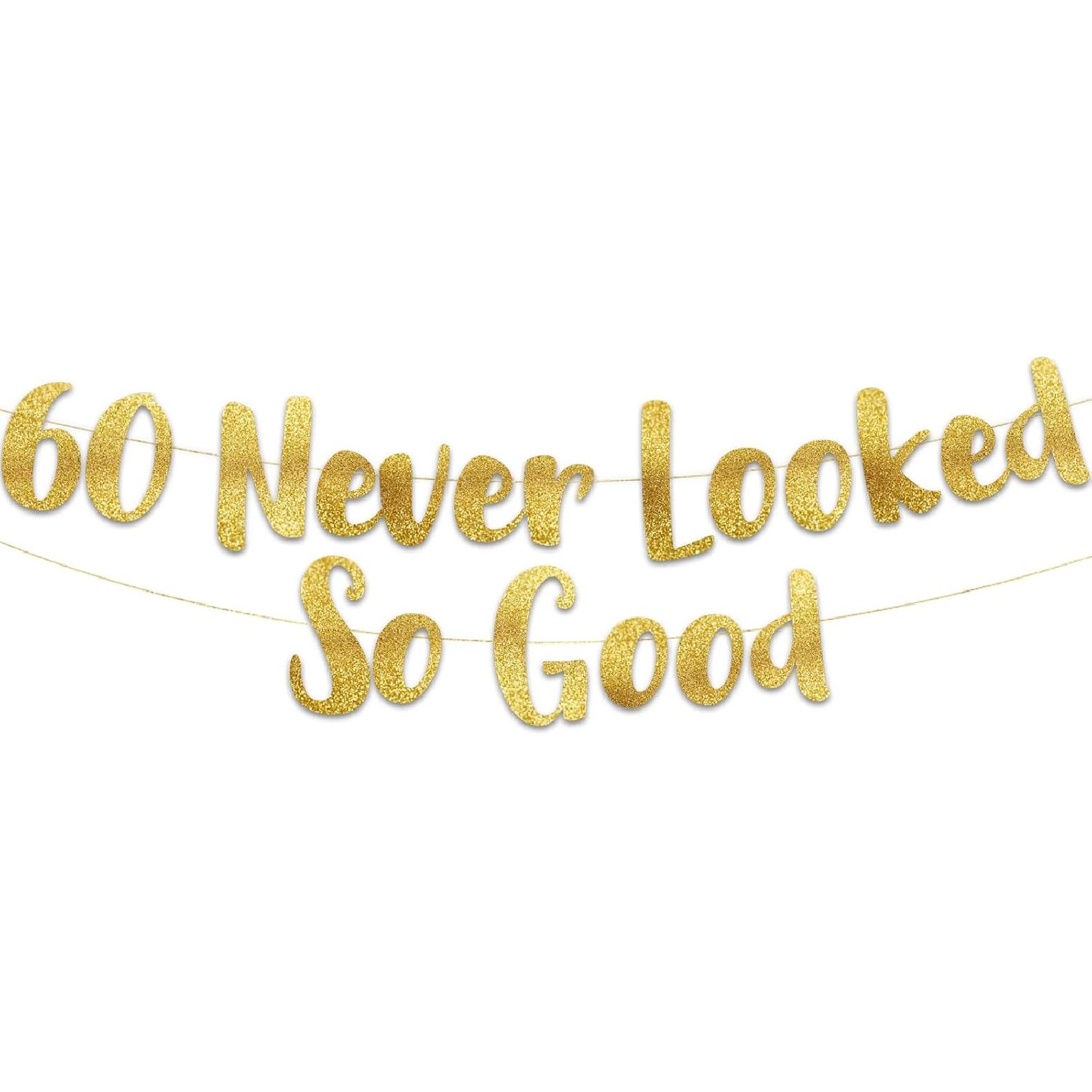 60 Never Looked So Good Gold Glitter Banner - 60th Anniversary and Birthday Party Decorations