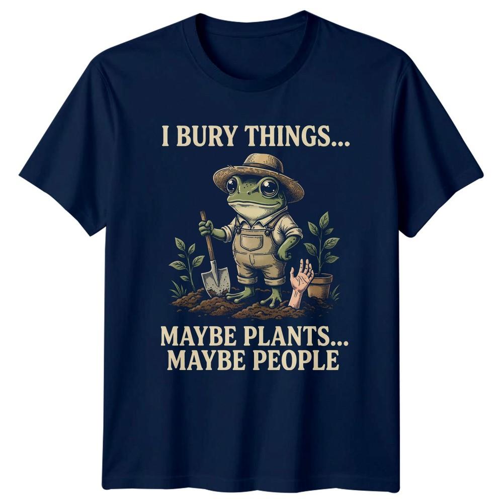 I Bury Things Maybe Plants TShirt Dark Humor Gardening Gift For Him And Her
