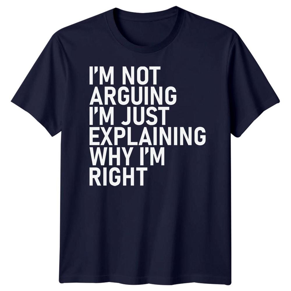 Im Not Arguing Im Just Explaining Why Im Right Sarcastic Quote Humor Unisex T Shirt