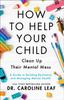 The How To Help Your Child Clean Up Their Mental Mes ??? A Guide To Building Resilience and Managing Mental Health Book