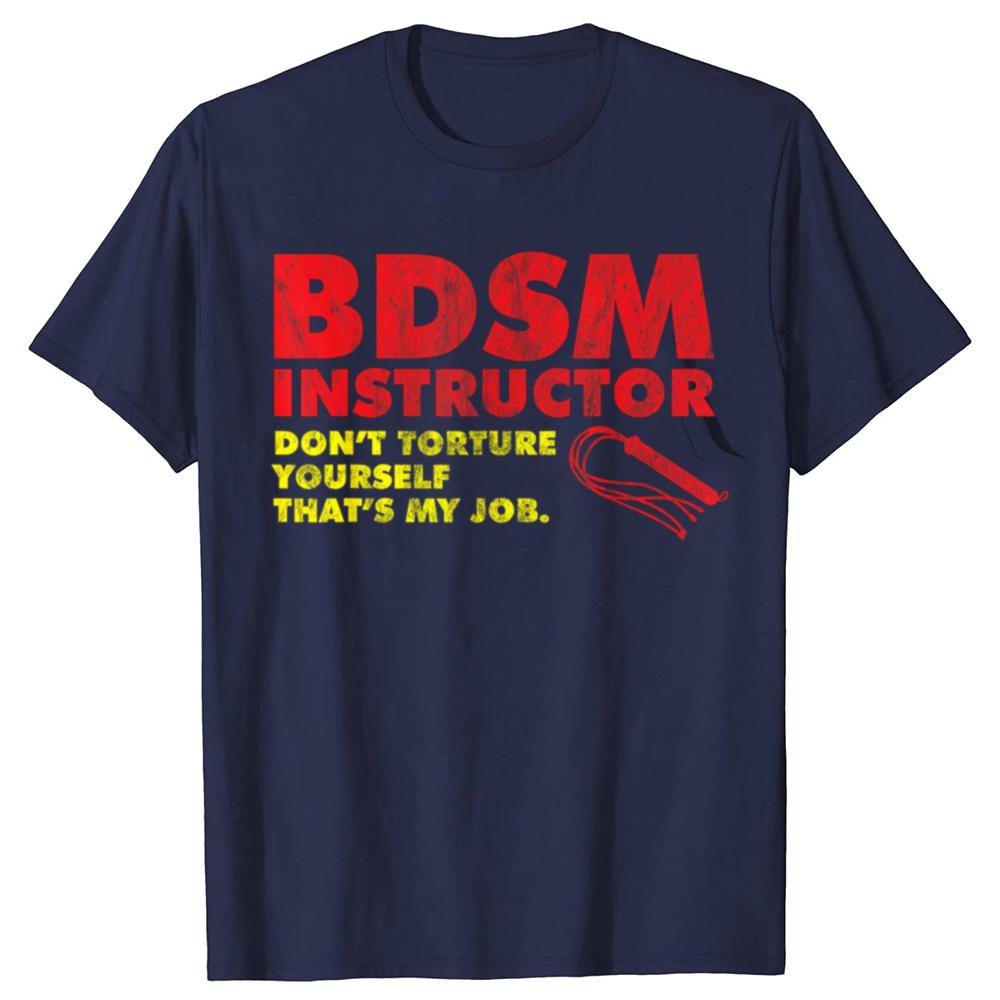 Funny Don't Torture Yourself That's My Job BDSM Instructor T Shirts Men Streetwear Tee Shirt Short Sleeve Unisex Loose Clothing
