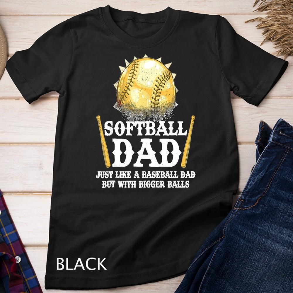 

Softball Dad Like A Baseball Dad With Bigger Balls Gift Unisex T-shirt 3XL