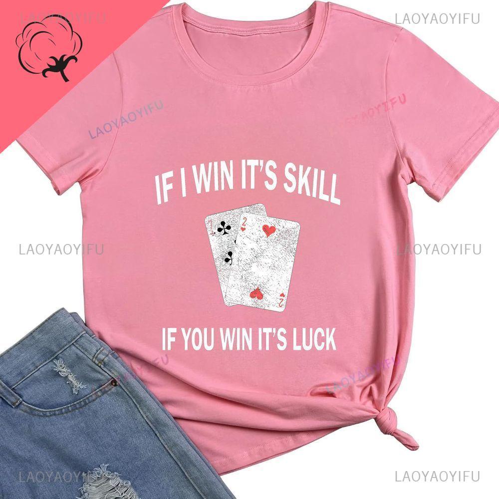 IF I WIN ITS SKILL AND IF YOU WIN ITS LUCK A Casual Versatile Cotton Tshirt Suitable for Both Unisex and WoUnisex