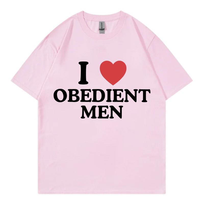 I Love Obedient Men Funny Meme Tshirt High Quality Fashion Oversized Tshirts Mens Womens Casual Cotton Short Sleeve T Shirt