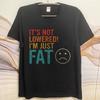 Man Brand Tshirt Comfort Man Summer Tshirt Its Not Lowered Im Just Fat Short Sleeve New Arrived Round Neck Teenagers Tees