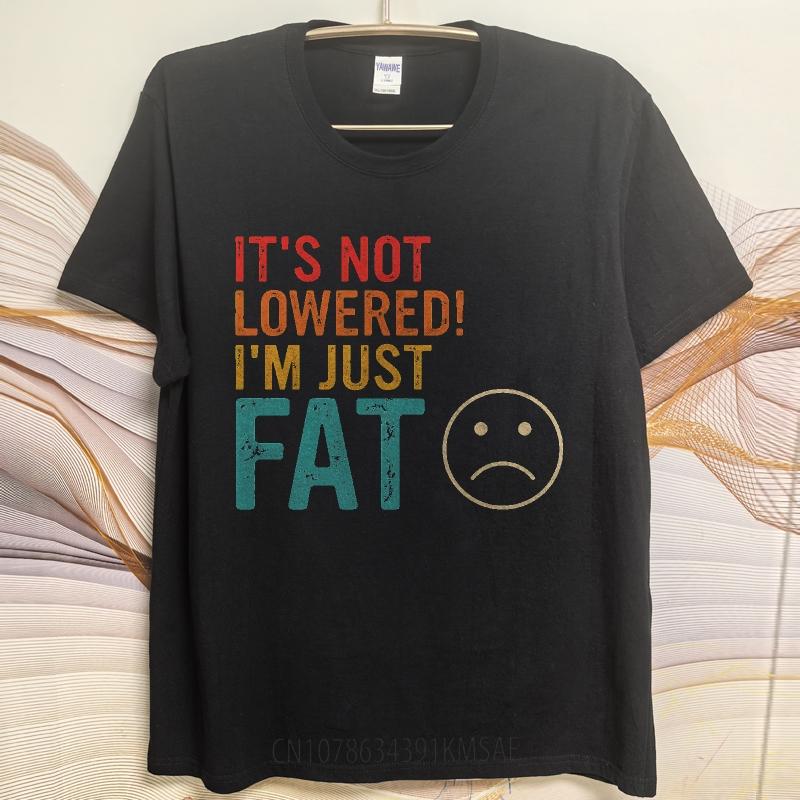 Man Brand Tshirt Comfort Man Summer Tshirt Its Not Lowered Im Just Fat Short Sleeve New Arrived Round Neck Teenagers Tees