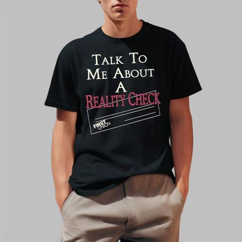 Talk To Me About A Reality Check 2025 Unisex Black T-Shirt S