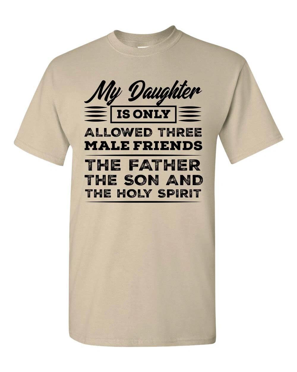 Men s Funny My Daughter Allowed 3 Friends The Father, Son, and Holy Spirit S
