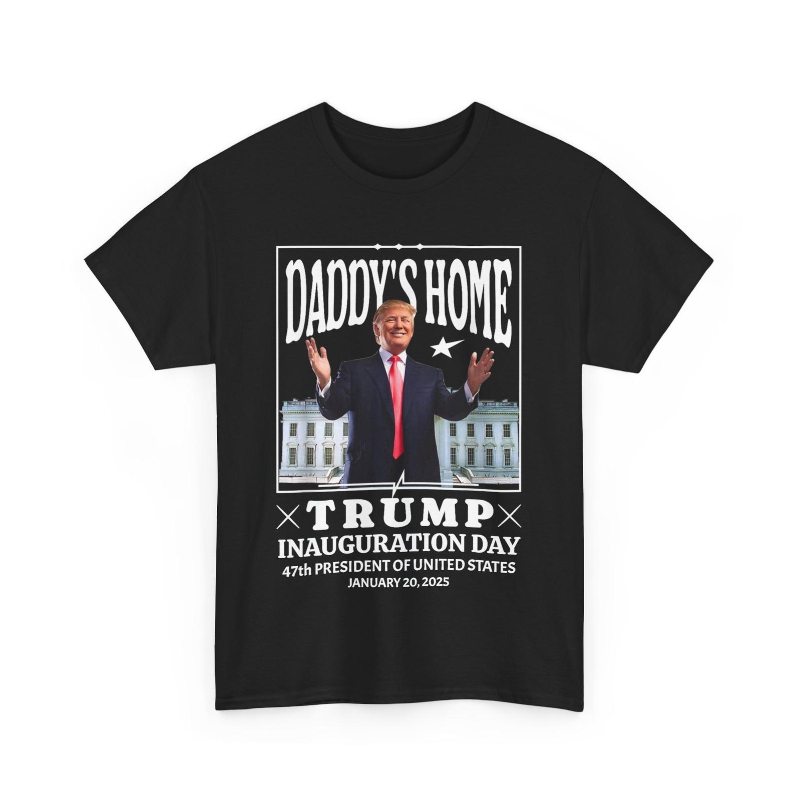 Daddy s Home - Trump Inauguration Day 2025 Memorabilia Y2K T-Shirt Mens Womens Tees Top 4XL