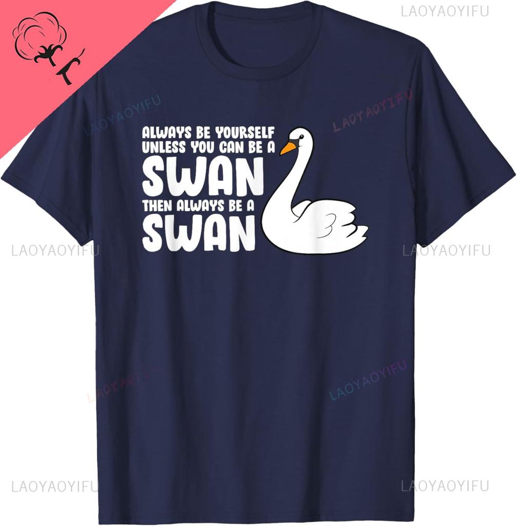 Swan Birds Always Be Yourself Unless You Can Be A Swan TShirt Graphic T Shirts Print on Demand Mens Clothing Camiseta Hombre