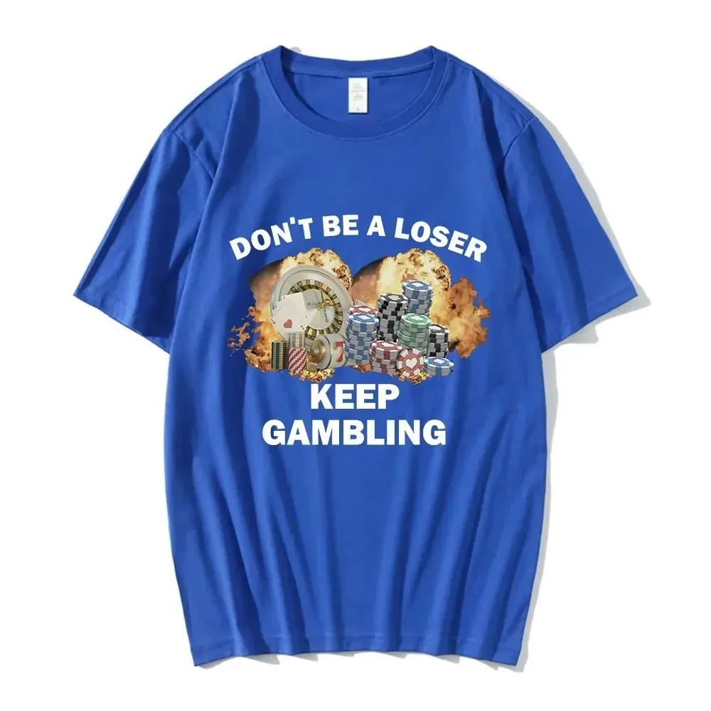 Don_t Be A Loser Keep Gambling Meme T-Shirt Casual Collar Short Sleeve 100% Cotton Men's Summer T-Shirt Fashion Trend T-Shirt