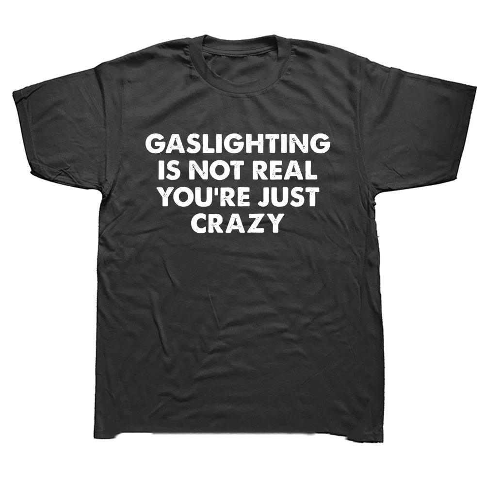 

Funny Gaslighting Is Not Real You re Just Crazy T Shirts Graphic Cotton Streetwear Short Sleeve Birthday Gifts T-shirt T Shirts S