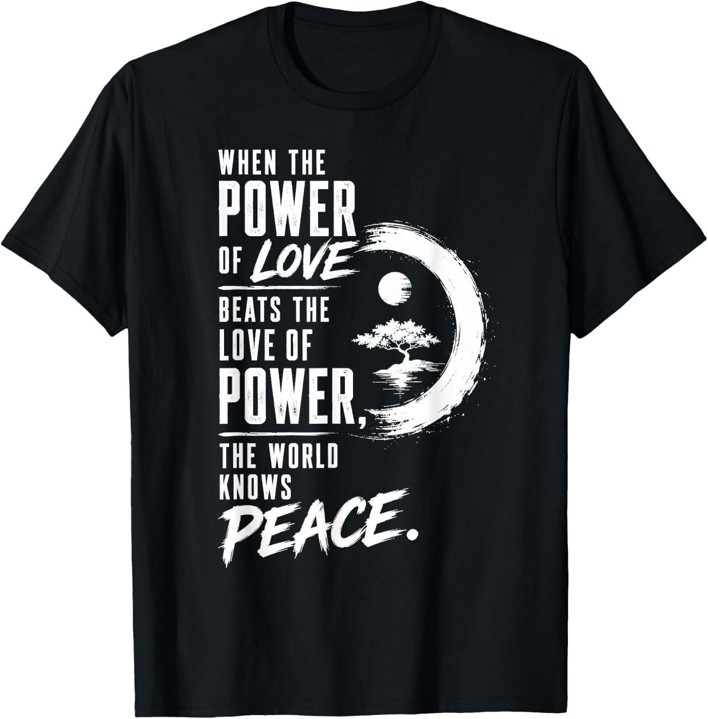 When the Power of Love Beats the Love of Power Peace Zen T-Shirt XXL