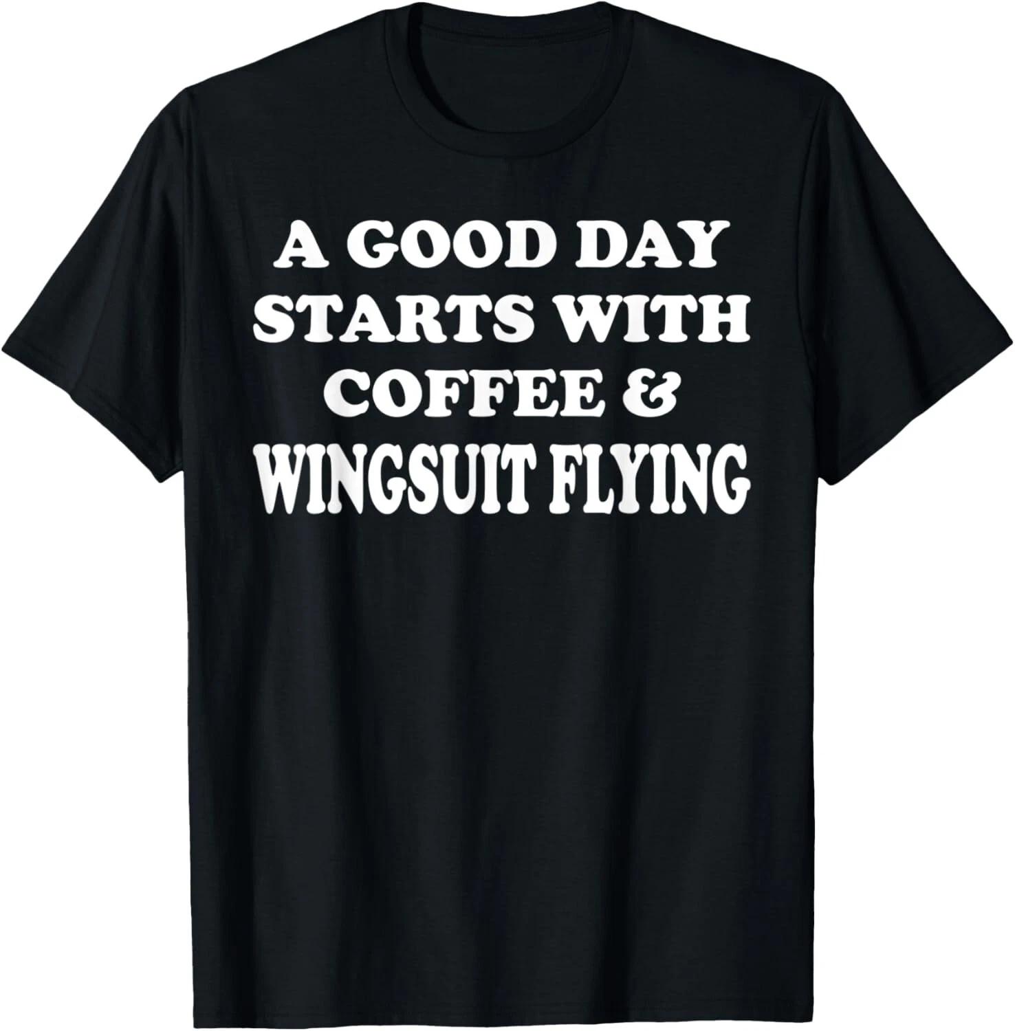 A Good Day Starts with Coffee _ Wingsuit Flying Base Jumping Gift Unisex T-Shirt 3XL