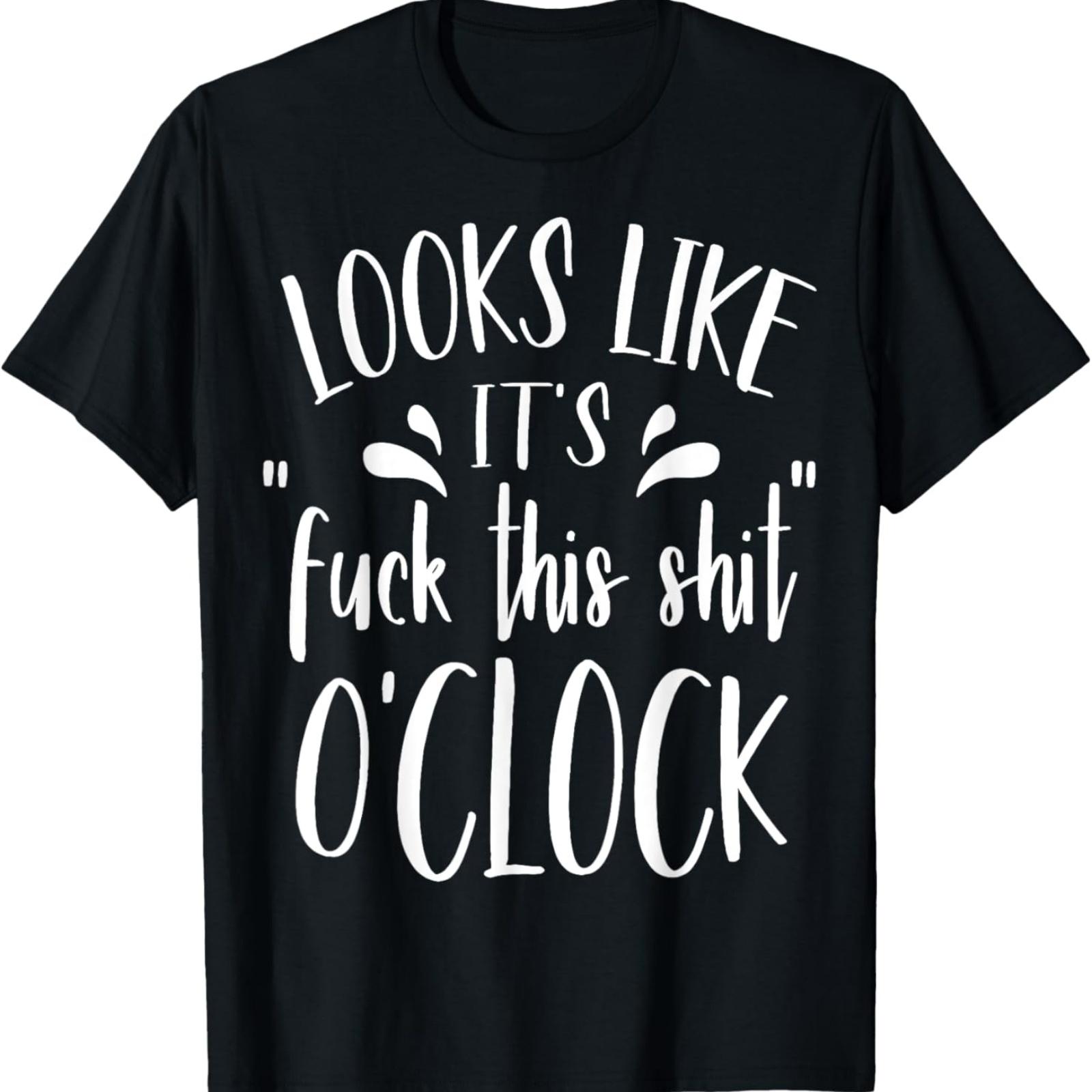

Looks Like It s Fuck This Shit O Clock Funny T Shirt T-Shirt S разноцветный