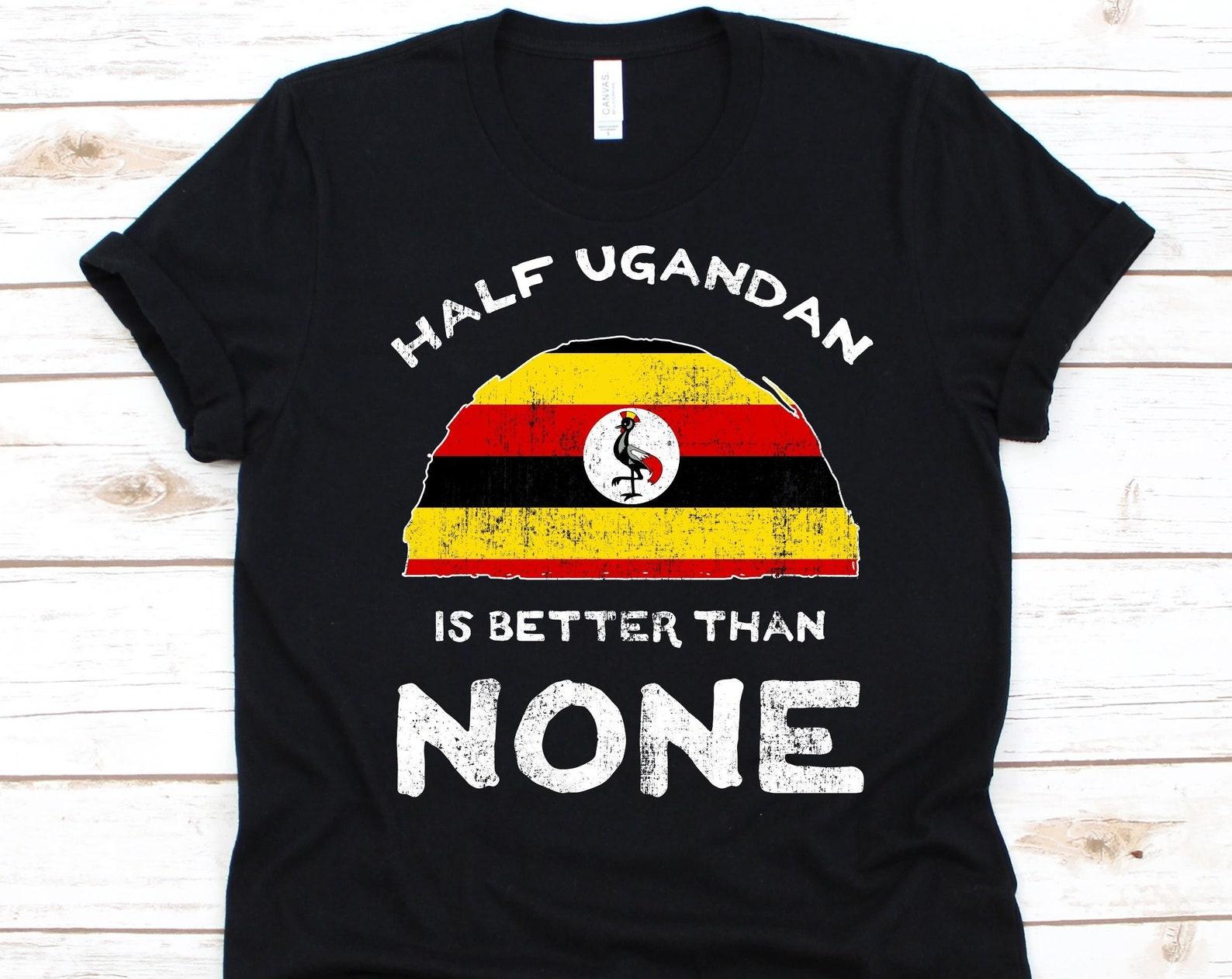 Half Ugandan Is Better Than None Shirt, Flag Of Uganda Graphic, Republic Of Uganda, Dual Citizenship, Dual Nationality, Half Ugandan Gift 4XL