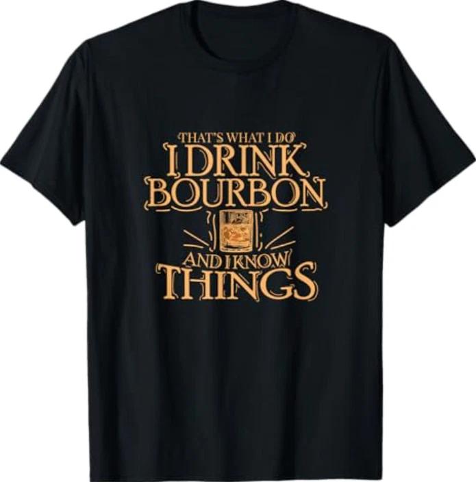 That s What I Do I Drink Bourbon and I Know Things T-Shirt 4XL