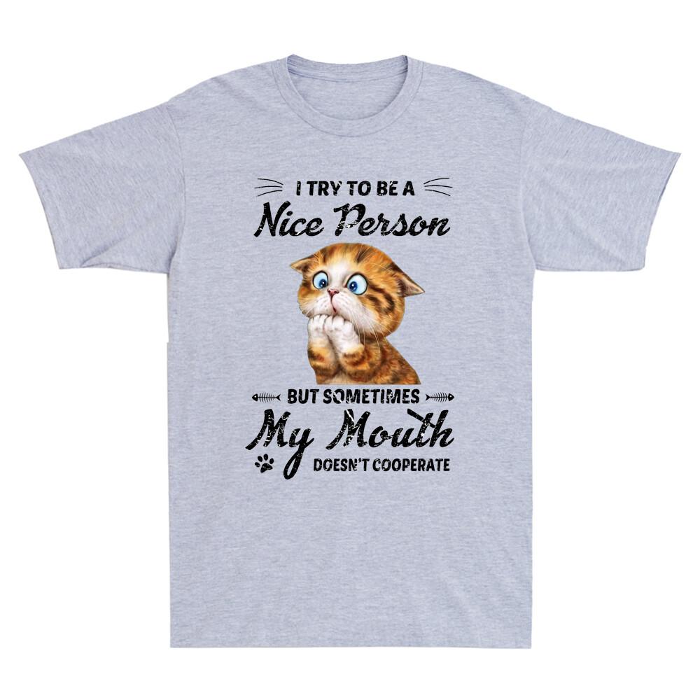 Cat I Try To Be A Nice Person But Some Time My Mouth Doesn't Cooperate T-Shirt