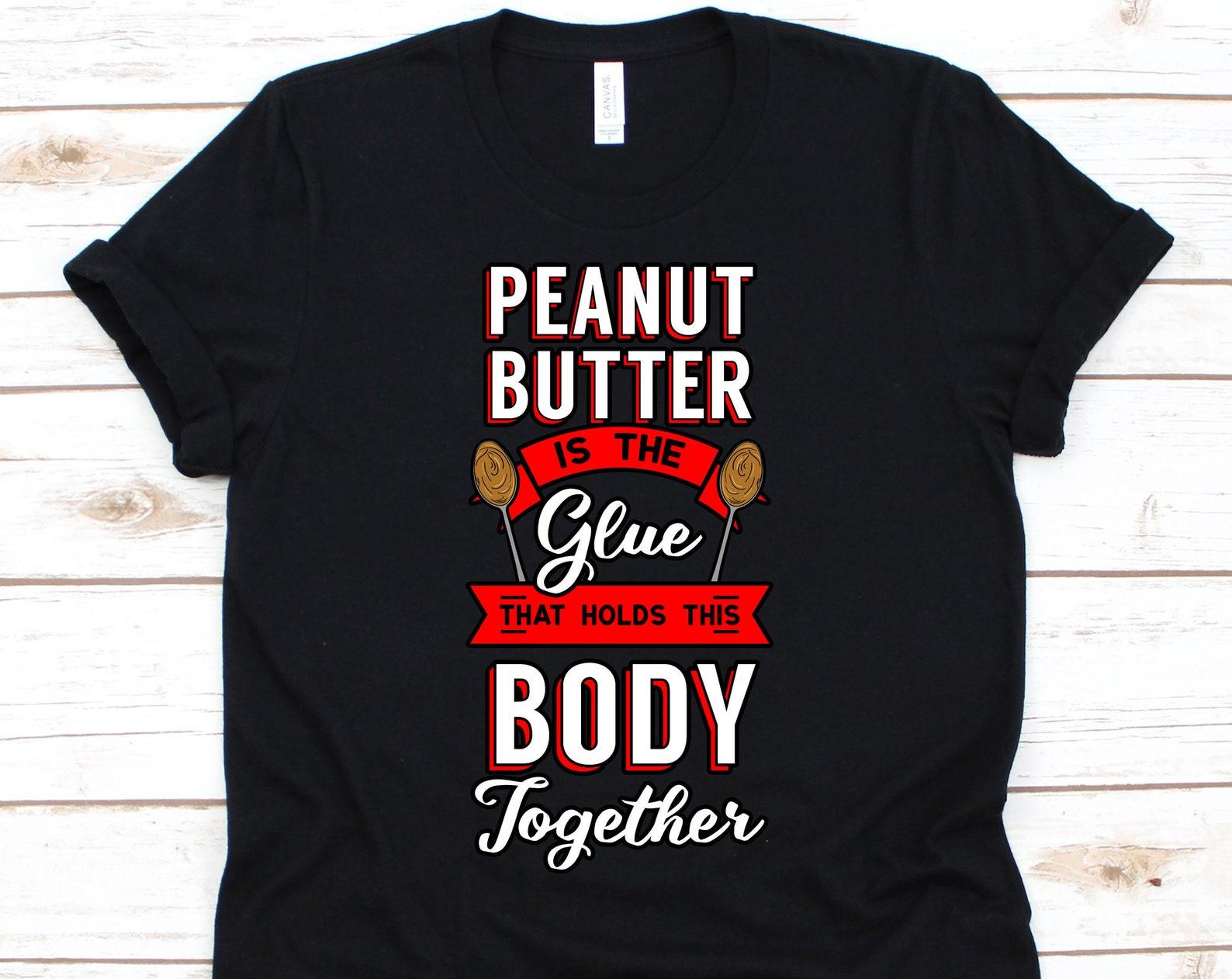 Peanut Butter Is The Glue That Holds This Body Together, Peanut Butter Shirt, Peanut Butter, Peanut Butter Spoon, Peanut Butter Vibes 3XL