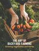 The The Art of Backyard Farming : Growing Vegetables and Herbs Book