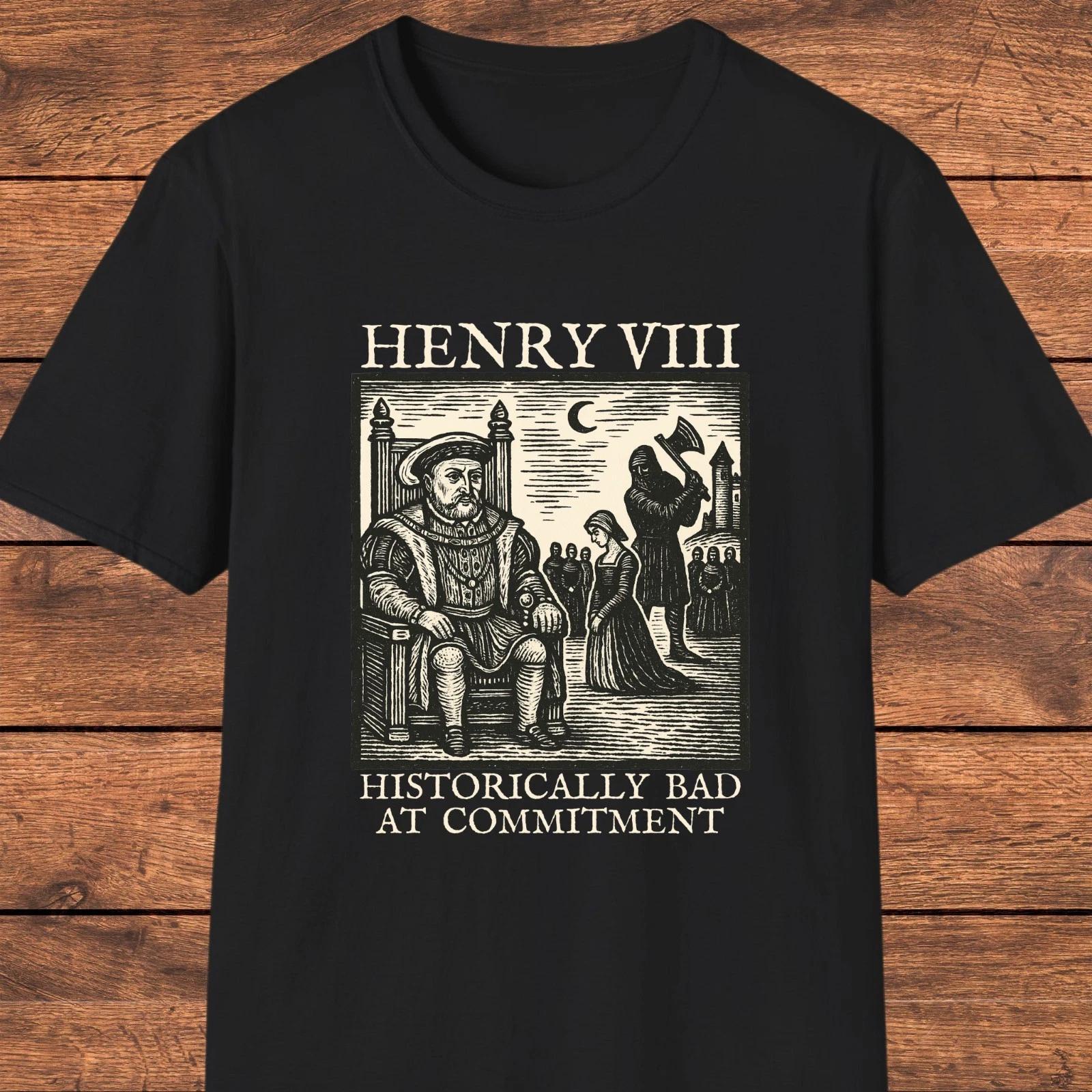 Henry VIII Funny T- Shirt, Historically Bad at Commitment, Sarcastic History Gift S